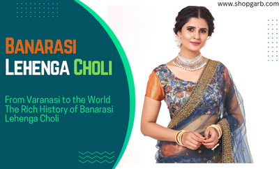 Banarasi Lehenga Choli : Exploring the Rich History and Global Influence